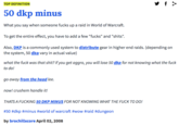 f TOP DEFINITION 50 dkp minus What you say when someone f---- up a raid in World of Warcraft. To get the entire effect, you have to add a few "f----" and "s----". Also, DKP is a commonly used system to distribute gear in higher end raids. (depending on the system, 50 dkp vary in actual value) what the f--- was that s---? if you get aggro, you will lose 50 dkp for not knowing what the f--- to do! go away from the head lee. now! crushem handle it! THATS A F------ 50 DKP MINUS FOR NOT KNOWING WHAT THE F--- TO DO! #50 #dkp #minus #world of warcraft #wow #raid #dungeon by brochillxcore April 02, 2008