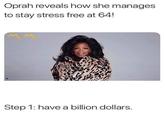 Oprah reveals how she manages to stay stress free at 64! Step 1: have a billion dollars.