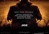 SAY HIS NAME YOU WON'T BE LAUGHING WHEN HE KILLS YOU JOE COMING SOON u/stickytape21