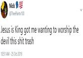 100 Nick @TheePaintv100 Jesus is King got me wanting to worship the |devil this s--- trash 10:51 AM - 25 Oct 2019