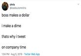 chris @icedoutomnitrix boss makes a dollar i make a dime thats why i tweet on company time 1:04 PM Aug 5, 2019 Twitter Web App