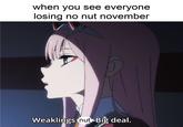 when you see everyone losing no nut november Weaklings nut Big deal.