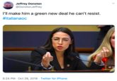 Jeffrey Donston @DonstonJeffrey I'll make him a green new deal he can't resist. #italianaoc MS. OC 5:24 PM Oct 28, 2019 Twitter for iPhone