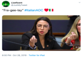 Lizeficent @JustMyTweet "Fra-gee-lay" #ltalianAOC MS. OC 6:00 PM Oct 28, 2019 Twitter for iPad