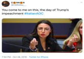 CONNR @CMKelley You come to me on this, the day of Trump's impeachment #ItalianAOC MS. OC 7:54 PM Oct 28, 2019 Twitter for iPhone
