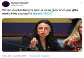 Dalton Verwolf @IKyosukel When Zuckerberg's bein a wise guy and you gtta make him capische #ItalianAOC MS. OC 7:54 AM Oct 29, 2019 Twitter for Android