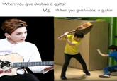 When you give Joshua a guitar Vs. When guitar you give Woozi a