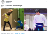 mxnchkins @elhhun gyu: "I'm back for revenge" 2:03 AM Jun 12, 2017 Twitter for iPhone