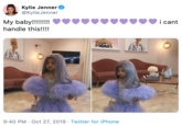 Kylie Jenner @KylieJenner i cant My baby!!!!!!! handle this!!!! 9:40 PM Oct 27, 2019 Twitter for iPhone