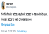 Polar Bear @thesmallpotato Netflix finally adds playback speed to its android app... Hope it adds to web browsers soon #botprevention 10:53 AM Oct 22, 2019 Twitter Web App