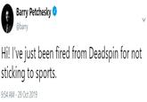 Barry Petchesky @barry Hi! I've just been fired from Deadspin for not sticking to sports 9:54 AM - 29 Oct 2019