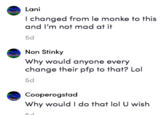 Frog examples 1 Lani I changed from le monke to this and I'm not mad at it 5d Non Stinky Why would anyone every change their pfp to that? Lol 5d Cooperogstad Why would I do that lol U wish
