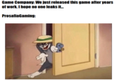 Game Company: We just released this game after years of work. I hope no one leaks it.. ProsafiaGaming: