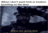 When I don't want trick or treaters knocking on the door bravo six, going dark