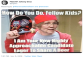 Plain Ol' Johnny Graz @jvgraz Replying to @WarrensMemeTeam and @ewarren How Do You Do, Fellow Kids? Am Your New Highly Approachable Candidate Eager To Share A Beer 1:51 PM Nov 3, 2019 Twitter Web Client