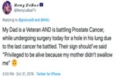 Remy LeBae @RemyLeBaeTV Replying to @groovyk8 and @NAU My Dad is a Veteran AND is battling Prostate Cancer, while undergoing surgery today for a hole in his lung due to the last cancer he battled. Their sign should've said "Privileged to be alive because my mother didn't swallow me" 3:03 PM Oct 31, 2019 Twitter for iPhone