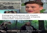 Instagram influencer, 22, moans learning about World War 2 harms millennials' mental health Influencer Historians The ability to speak doesn't make you intelligent