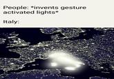 Gestures People: *invents gesture activated lights* Italy: