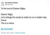 Sue Fletcher-Watson @SueReviews To the tune of Eleanor Rigby: Eleanor Rigby Let's change the words to make fun on a modern day theme This is a meme @LeVostreGC 7:34 AM Dec 3, 2016 Twitter for iPhone