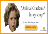 "Animal Crackers? In my soup?" It's more likely than you think. FREE PC CHECK! CONTENTWatch