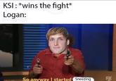 KSI: *wins the fight* Logan: So anyway I started Sneezing