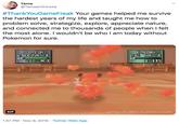 Tama @TamashiiHiroka #ThankYouGameFreak Your games helped me survive the hardest years of my life and taught me how to problem solve, strategize, explore, appreciate nature, and connected me to thousands of people when I felt the most alone. I wouldn't be who I am today without Pokemon for sure. JOLTEON 100 Nm 8 KINGDRA 280/303 1/115 attackdex.tumblir.com GIF 1:57 PM Nov 9, 2019 Twitter Web App