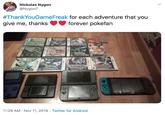 Nickolas Nygon @Nygon7 #ThankYouGameFreak for each adventure that you give me, thanks forever pokefan Sacdces 11:29 AM Nov 11, 2019 Twitter for Android