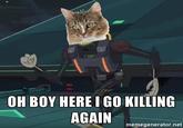 OH BOY HERE I GO KILLING AGAIN memegenerator.net