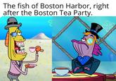 The fish of Boston Harbor, right after the Boston Tea Party.