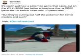 Spoopi Boi @SpoopiBoi It's really sad how a pokemon game that came out on the Wii in 2006 has better animations than a CORE game on the switch more than 10 years later. "But they're cutting out half the pokemon for better models and such" Nah, #GameFreakLied GIF Twitter for Android 3:52 AM Nov 13, 2019