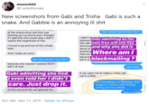 moonchild @CastielNovakx New screenshots from Gabi and Trisha Gabi is such a snake. And Gabbie is an annoying lil s--- How would that protect me ? at the ariana show and she was blowing up my phone and I thought if I said that she would stop I didn't realize the magnitude of this I didn't kGabiadmitting on her between DID talk OWn free will she lies and busy and why she did it. I'm just in pa and out of this whole loop alone so anything Where am blackmailing? And I really am sorry that you because left it at But why would u say that? mar perso because she wouldn't believe me if left it at that Just nasty t as clesewith Cabbie avu Gabi admitting she lied. leven told her I didn't care. Just drop it. If you want me to make a video call me in a little I'm not asking u to anything. Just forget it. U think u did nothing wrong just like Gabbie TKTICW woOid ve eptny bat our of this one and flat out ignored her. Stay a victim 4:01 AM Nov 11, 2019 Twitter for iPhone