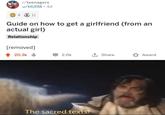 r/teenagers u/k6398 4d 4 S 11 Guide on how to get a girlfriend (from an actual girl) Relationship [removed] t Share 2.0k 20.3k Award The sacred texts!