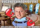 EUGENE CLINTON BE LIKE ARGARGARG IDID NOT SEX THE WOMAN
