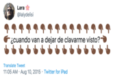 Lara @lalydelisi cuando van a dejar de clavarme visto? Translate Tweet 11:05 AM Aug 10, 2015 Twitter for iPad