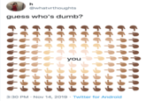 h @whatvrthoughts guess who's dumb? eeee ryou 3:30 PM Nov 14, 2019 Twitter for Android