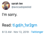 sarah lee @avocadopeeled I'm sorry. Read: tl.gd/n_1sr2grn 8:13 AM Nov 13, 2019 Twitlonger