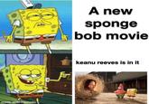 A new sponge bob movie keanu reeves is in it made with mematic