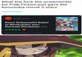 What the f--- the screenwriter for Pulp Fiction just gave the Konosuba movie 5 stars Tweet vertalen AVARY Roger Avary Kono Subarashii Sekai ni Shukufuku wo!: Kurenai Densetsu 2019 紅伝説 Watched November 10, 2019 Ah, I see you're an arch wizard of culture as well.