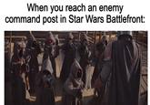 When you reach an enemy command post in Star Wars Battlefront: