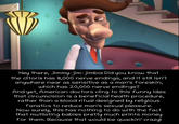 Hey there, Jimmy-jim-jimbo! Did you know that the clitoris has 8,000 nerve endings, and it stll isn't anywhere near as sensitive as a man's foreskin, which has 20,000 nerve endings? And yet, American doctors cling to this funny idea that circumcision is a beneficial health procedure, rather than a blood ritual designed by religious fanatics to reduce man's sexual pleasure. Now surely, this has nothing to do with the fact that mutilating babies pretty Much prints money for them. Because that would be quackin' crazy!