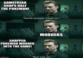 GAMEFREAK SNAPS HALF THE POKEMON! "Some people move on." MODDERS SNAPPED POKEMON MODDED INTO THE GAME! "But not us." imgflip.com