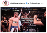 Following shitheadsteve @shitheadsteve ADELTA A DELY Someone who said my joke louder Me WOWHYDRATE TAIL