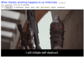 When literally anything happens to us millennials (l.redd.it) submitted 3 days ago Okora66 SPOILER S comments share save hide give award report crosspost I will initiate self-destruct.