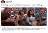 Delia Cai @delia_cai first they came for the boomers and i said nothing... Bippl Gen Z Is Calling Gen X The "Karen Generation" "They're usually racist, homophobic, and transphobic, don't believe in vaccines or climate change, and are mostly also the parents of Gen Z children." &buzzfeednews.com
