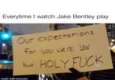 Everytime I watch jake bentley play Everytime I watch Jake Bentley play Our expectations lou for you were HOLY F--- made with mematic