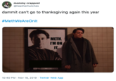 mommy crappest @heatherhutches dammit can't go to thanksgiving again this year #MethWeAreOnlt METH. I'M ON IT. FREE C 10:40 PM Nov 18, 2019 Twitter Web App