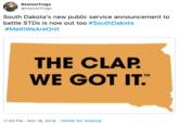 Resivorfrogs @resivorfrogs South Dakota's new public service announcement to battle STDS is now out too #SouthDakota #MethWeAreOnlt THE CLAP. WE GOT IT. 11:00 PM Nov 18, 2019 Twitter for Android