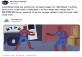 Brandon Wall @Walldo condolences to whoever is running the Hardball Twitter account that had to delete the fart meme tweet for a SECOND time, would love to know what that phone call was like 29 Hardball HARDBALL @hardball HYPD 7:14 PM Nov 18, 2019 Tweet Deck
