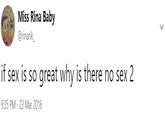 Miss Rina Baby @rinank if sex is so great why is there no sex 2 9:35 PM - 23 Mar 2016