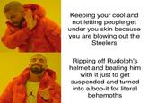 Keeping your cool and not letting people get under you skin because you are blowing out the Steelers Ripping off Rudolph's helmet and beating him with it just to get suspended and turned into a bop-it for literal behemoths